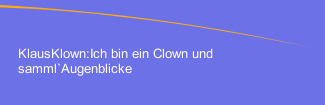 KlausKlown:Ich bin ein Clown und samml`Augenblicke